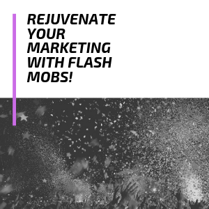 _Rejuvenate Your Marketing With Flash Mobs!