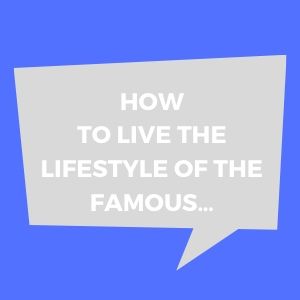 How To Live The Lifestyle Of The Famous…