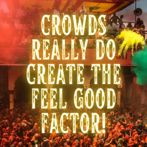 Crowds Really Do Create The Feel Good Factor!