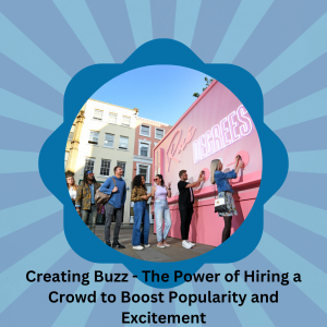 Creating Buzz - The Power Of Hiring A Crowd To Boost Popularity And Excitement